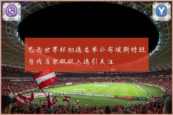 巴西世界杯初选名单公布埃斯特旺与内马尔双双入选引关注